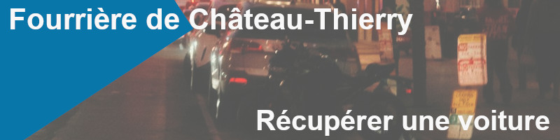 récupérer une voiture à la fourrière de Château-Thierry