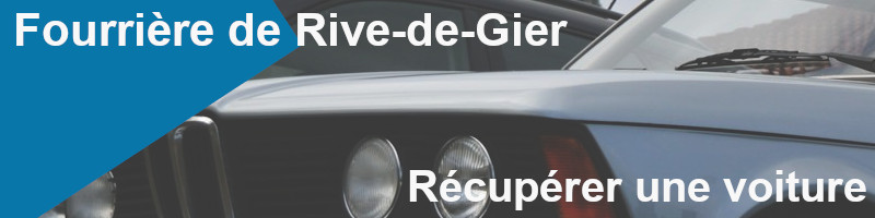 récupérer voiture à la fourrière de Rive-de-Gier
